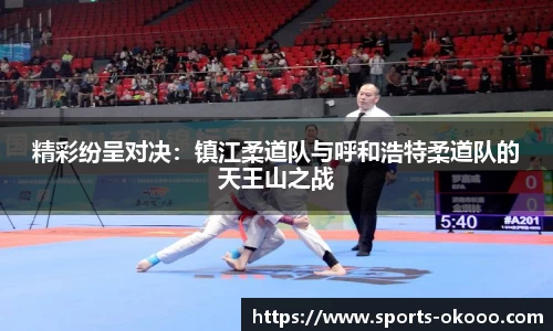 精彩纷呈对决：镇江柔道队与呼和浩特柔道队的天王山之战